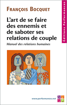 L'art de se faire des ennemis et de saboter ses relations de couple - François Bocquet