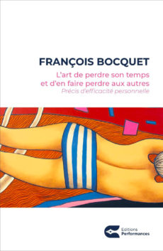 L’art de perdre son temps et d’en faire perdre aux autres François Bocquet