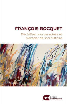 Déchiffrer son caractère et s’évader de son histoire - François Bocquet
